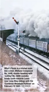  ?? LES NIXON ?? What a finale to a storied main line career. Midland Compound No. 1000, double-heading with ‘Jubilee’ No. 5690 Leander, heads south towards Leeds near Long Meg sidings with the ‘Cumbrian Mountain Pullman’ on February 12 1983.