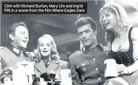  ??  ?? Clint with Richard Burton, Mary Ure and Ingrid Pitt in a scene from the film Where Eagles Dare