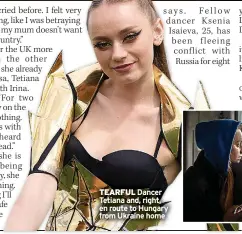  ?? ?? says. Fellow dancer Ksenia Isaieva, 25, has been fleeing conflict with
Russia for eight
TEARFUL Dancer Tetiana and, right, en route to Hungary from Ukraine home