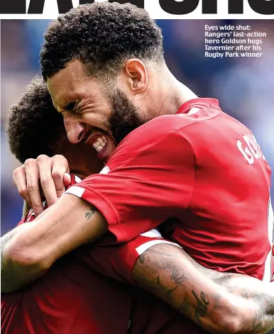  ??  ?? Eyes wide shut: Rangers’ last-action hero Goldson hugs Tavernier after his Rugby Park winner