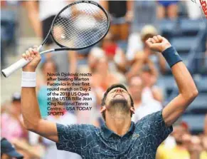  ??  ?? Novak Djokovic reacts after beating Marton Fucsovics in their first round match on Day 2 of the 2018 US Open at the USTA Billie Jean King National Tennis Centre. – USA TODAY SPORTS