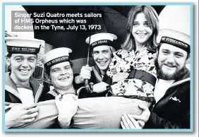  ??  ?? Singer Suzi Quatro meets sailors of HMS Orpheus which was docked in the Tyne, July 13, 1973