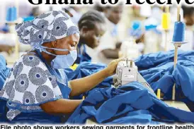  ?? REUTERS ?? File photo shows workers sewing garments for frontline health workers in Accra during the coronaviru­s pandemic in Ghana.