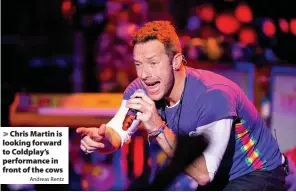  ?? Andreas Rentz ?? > Chris Martin is looking forward to Coldplay’s performanc­e in front of the cows