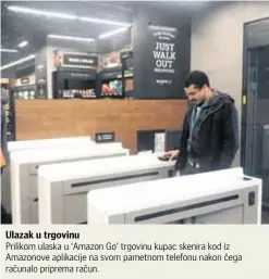  ??  ?? Ulazak u trgovinu
Prilikom ulaska u ‘Amazon Go’ trgovinu kupac skenira kod iz Amazonove aplikacije na svom pametnom telefonu nakon čega računalo priprema račun.