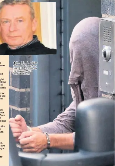  ??  ?? Paul Jordan (also above) hides away from the camera as he leaves Mold Crown Court