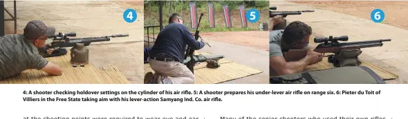  ??  ?? 4: A shooter checking holdover settings on the cylinder of his air rifle. 5: A shooter prepares his under-lever air rifle on range six. 6: Pieter du Toit of Villiers in the Free State taking aim with his lever-action Samyang Ind. Co. air rifle.