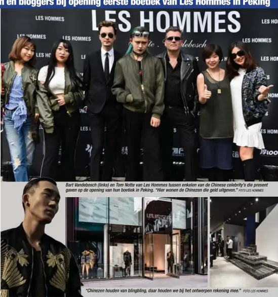  ?? FOTO LES HOMMES
FOTO LES HOMMES ?? Bart Vandebosch (links) en Tom Notte van Les Hommes tussen enkelen van de Chinese celebrity’s die present gaven op de opening van hun boetiek in Peking. “Hier wonen de Chinezen die geld uitgeven.”
“Chinezen houden van blingbling, daar houden we bij...