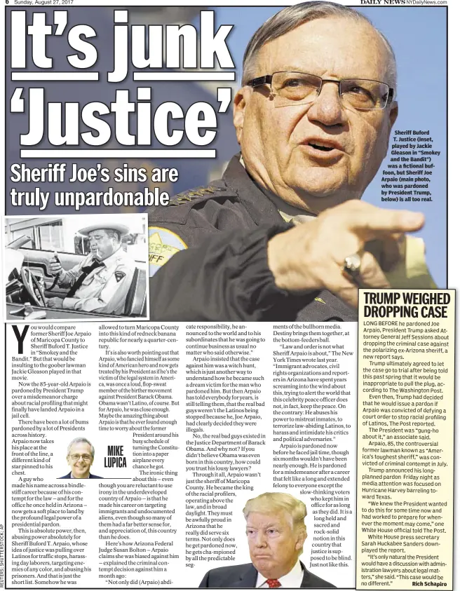  ??  ?? Sheriff Buford T. Justice (inset, played by Jackie Gleason in “Smokey and the Bandit”) was a fictional buffoon, but Sheriff Joe Arpaio (main photo, who was pardoned by President Trump, below) is all too real. Rich Schapiro