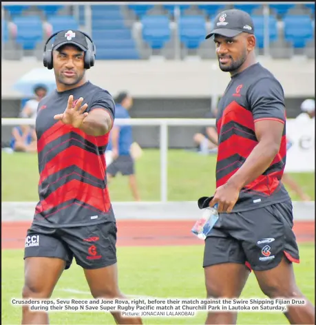  ?? Picture: JONACANI LALAKOBAU ?? Crusaders reps, Sevu Reece and Jone Rova, right, before their match against the Swire Shipping Fijian Drua during their Shop N Save Super Rugby Pacific match at Churchill Park in Lautoka on Saturday.