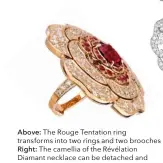  ??  ?? Above: The Rouge Tentation ring transforms into two rings and two brooches Right: The camellia of the Révélation Diamant necklace can be detached and worn in the hair or as a brooch