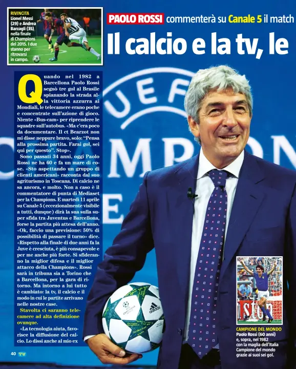  ??  ?? RIVINCITA Lionel Messi (29) Andrea Barzagli (35)
nella finale di Champions del 2015. I due stanno per ritrovarsi in campo. CAMPIONE DEL MONDO Paolo Rossi (60 anni)
e, sopra, nel 1982 con la maglia dell’Italia Campione del mondo grazie ai suoi sei gol.