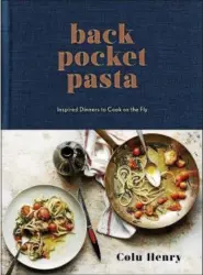  ?? PHOTO COURTESY OF COLU HENRY ?? Whip up “inspired dinners to cook on the fly” with “Back Pocket Pasta.”
