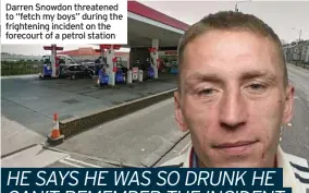  ??  ?? Darren Snowdon threatened to “fetch my boys” during the frightenin­g incident on the forecourt of a petrol station