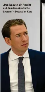  ??  ?? „Das ist auch ein Angriff auf das demokratis­che System“– Sebastian Kurz