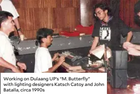  ??  ?? Working on Dulaang UP’s “M. Butterfly” with lighting designers Katsch Catoy and John Batalla, circa 1990s