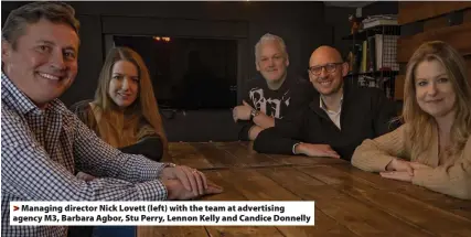  ??  ?? Managing director Nick Lovett (left) with the team at advertisin­g agency M3, Barbara Agbor, Stu Perry, Lennon Kelly and Candice Donnelly