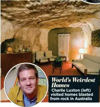  ?? ?? World’s Weirdest Homes
Charlie Luxton (left) visited homes blasted from rock in Australia