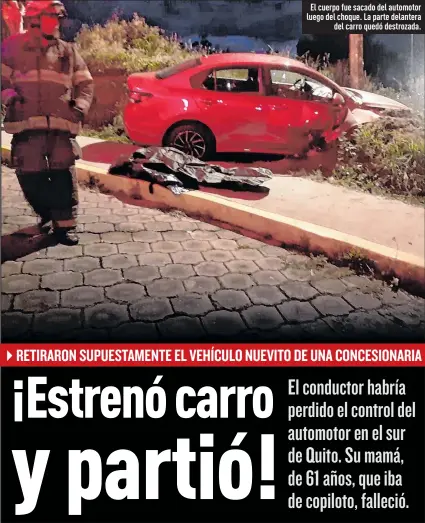  ?? Fotos: Gustavo Guamán / EXTRA y cortesía ?? El cuerpo fue sacado del automotor luego del choque. La parte delantera
del carro quedó destrozada.
