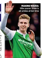  ??  ?? MAKING WAVES: Hibs scorer Shaw is all smiles at full-time