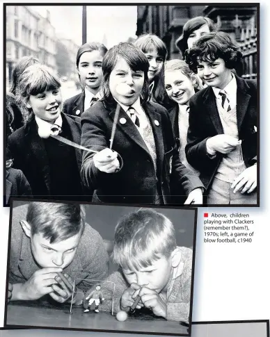  ??  ?? Above, children playing with Clackers (remember them?), 1970s; left, a game of blow football, c1940