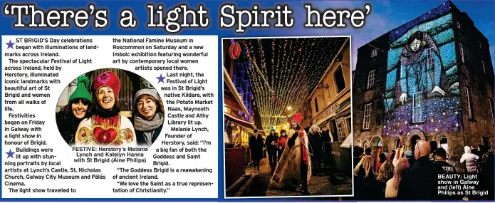  ?? ?? FESTIVE: Herstory’s Melanie Lynch and Katelyn Hanna with St Brigid (Áine Philips)
BEAUTY: Light show in Galway and (left) Áine Philips as St Brigid