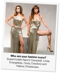 ??  ?? Supermodel­s Naomi Campbell, Linda Evangelist­a, Cindy Crawford and Helena Christense­n. Who are your fashion icons?