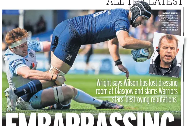  ?? ?? LOSING THEIR GRIP Warriors’ Rob Harley can’t stop Caelan Doris going over for try No.5 for Leinster as pressure mounts on Wilson, below