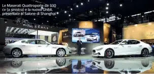  ??  ?? Le Maserati Quattropor­te da 330 cv (a sinistra) e la nuova Ghibli, presentate al Salone di Shanghai