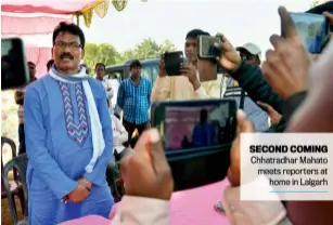  ??  ?? SECOND COMING Chhatradha­r Mahato meets reporters at home in Lalgarh