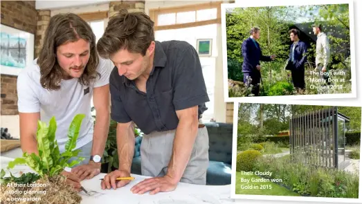  ??  ?? At their London studio planning a new garden Their CloudyBay Garden won Gold in 2015 The boys with Monty Don at Chelsea 2014