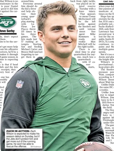  ?? Bill Kostroun ?? ZACH IN ACTION: Zach Wilson is expected to make his season debut on Sunday, but if the Jets don’t protect him and get more out of the running game, he won’t be able to rescue the offense.