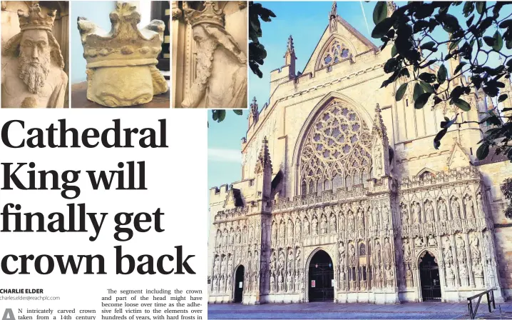  ?? Exeter Cathedral ?? The elaborate West Front of Exeter Cathedral. Top left: the complete original sculpture, showing a line beneath the eyes where the top piece was joined by medieval masons and (at centre) the section that went missing. Left, the royal sculpture after it was restored with a newly-carved crown in the mid1990s