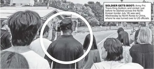  ?? ?? SOLDIER GETS BOOT: Army Pvt. Travis King (bottom; and circled, just before he dashed across the North Korean border July 18) was sent Wednesday by North Korea to China, where he was turned over to US officials.