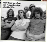  ??  ?? Then there were five: Don Felder (top right) joined in 1974.