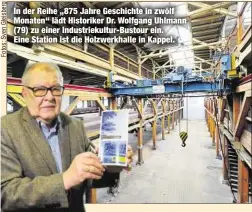  ??  ?? In der Reihe „875 Jahre Geschichte in zwölf Monaten“lädt Historiker Dr. Wolfgang Uhlmann (79) zu einer Industriek­ultur-Bustour ein. Eine Station ist die Holzwerkha­lle in Kappel.