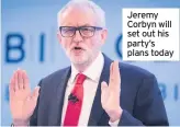  ??  ?? Jeremy Corbyn will set out his party’s plans today