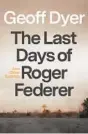  ?? ?? “The Last Days of Roger Federer: And Other Endings” by Geoff Dyer (Farrar, Straus & Giroux, 2022; 283 pages)