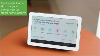  ??  ?? The Google Home Hub is a good companion for smart home systems