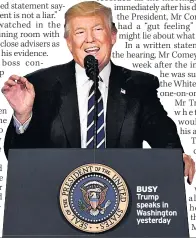  ??  ?? BUSY Trump speaks in Washington yesterday