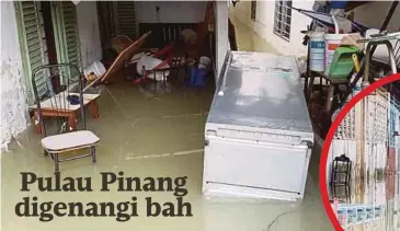  ??  ?? KEADAAN banjir kilat di kawasan Hong Seng Estate dan beberapa lokasi di sekitar Pulau Pinang yang dinaiki air akibat hujan lebat pagi semalam.