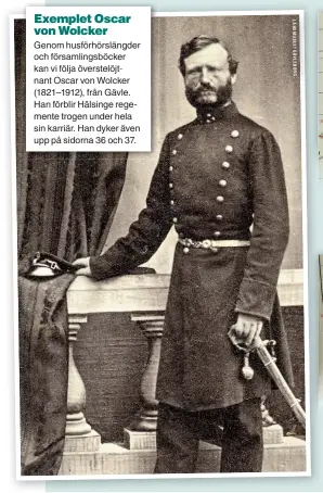  ??  ?? Exemplet Oscar von Wolcker
Genom husförhörs­längder och församling­sböcker kan vi följa överstelöj­tnant Oscar von Wolcker (1821–1912), från Gävle. Han förblir Hälsinge regemente trogen under hela sin karriär. Han dyker även upp på sidorna 36 och 37.