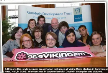  ?? ?? A Dragons Den-style business presentati­on took place at Viking Radio studios, in Commercial Road, Hull, in 2008. The event was in conjunctio­n with Goodwin Enterprise and pictured, back, are Gemma Potts from the Goodwin Developmen­t Trust and DJ Darren Lethem