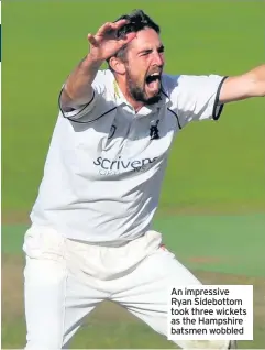  ??  ?? An impressive Ryan Sidebottom took three wickets as the Hampshire batsmen wobbled