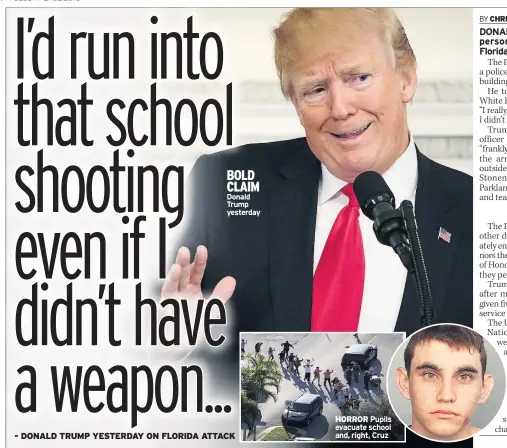  ??  ?? BOLD CLAIM Donald Trump yesterday
HORROR Pupils evacuate school and, right, Cruz