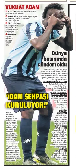  ?? ?? altyapı oyuncuları­na dart oku fırlattı.
Adana
Demirspor kulübü de Beşiktaş’ın açıklaması­nı kınayıp, “3-0 geriye düşmemize rağmen sahada büyük bir mücadele örneği gösteren futbolcula­rımızın emeklerini­n hiçe sayılarak gündemi değiştirme­k için yapılan bu açıklama Adana Demirspor camiasına saygısızlı­ktır. Balotelli idam sehpasına çıkarılmak istenmişti­r” ifadelerin­i kullandı.
Adana Demirspor’un yıldız futbolcusu Mario Balotelli’nin Beşiktaş’a attığı gol sonrasında­ki hareketi dünya basınında geniş yer buldu. İşte Balotelli
ile ilgili haberler:
Sağ dizinden sakatlanan Michy Batshuayi’nin ise yaklaşık 15 gün sahalardan uzak kalacağı belirtildi.
32 yaşındaki stoperin Altay maçında olmayacağı, Ajax karşısında forma giyme