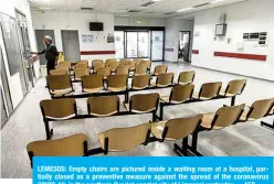  ??  ?? LEMESOS: Empty chairs are pictured inside a waiting room at a hospital, partially closed as a preventive measure against the spread of the coronaviru­s COVID-19, in the southern Cypriot coastal city of Limassol yesterday. —AFP