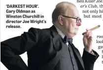  ??  ?? ‘DARKEST HOUR’. Gary Oldman as Winston Churchill in director Joe Wright’s release.