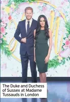  ??  ?? The Duke and Duchess of Sussex at Madame Tussauds in London