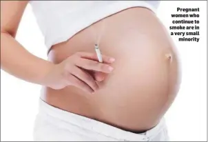  ??  ?? Pregnant women who continue to smoke are in a very small minority